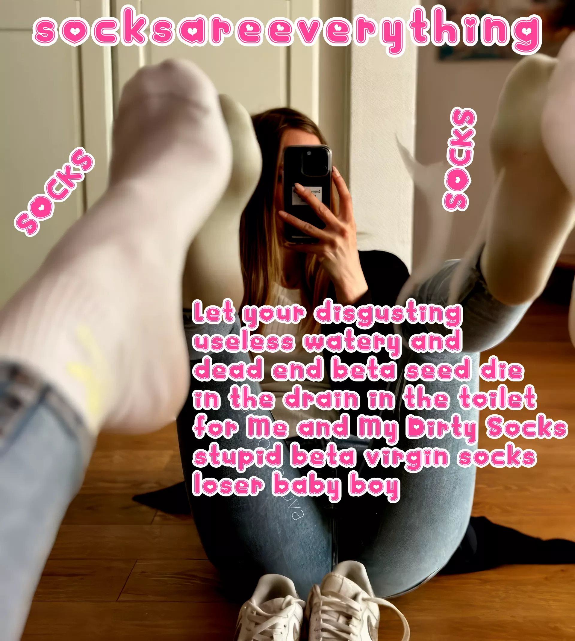 For me and my socks let your beta disgusting dead end yuckies die in the toilet baby! Do it! posted by SocksAreEverything