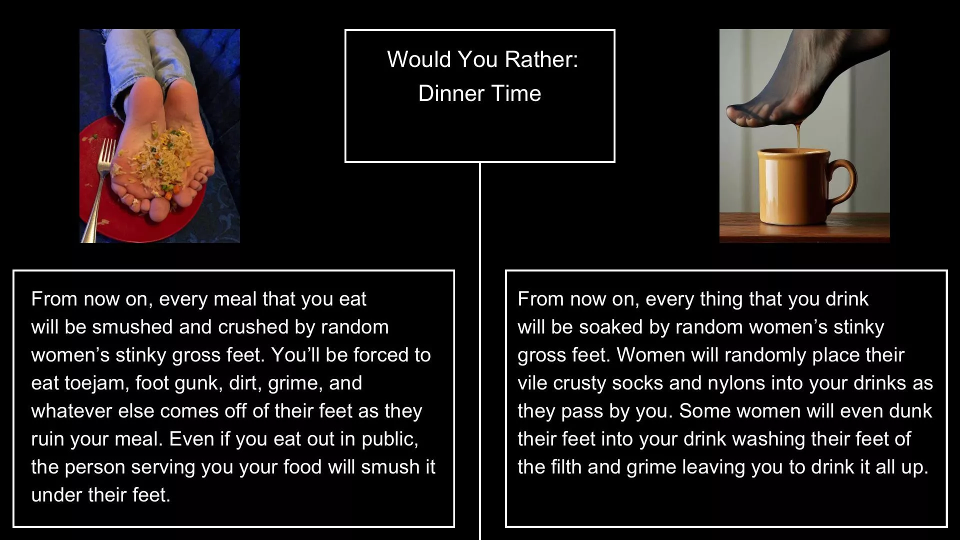 Would You Rather: Dinner Time [Feet] posted by jackandjill16