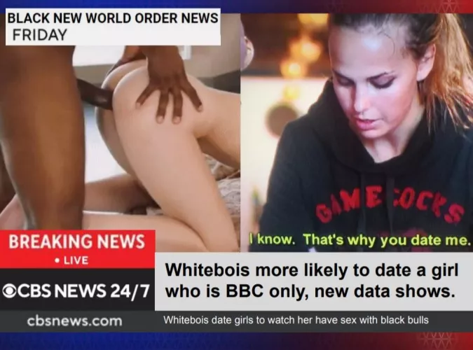 BREAKING NEWS: Whitebois only date girls to see them fuck BBC  by chariotinthesky
