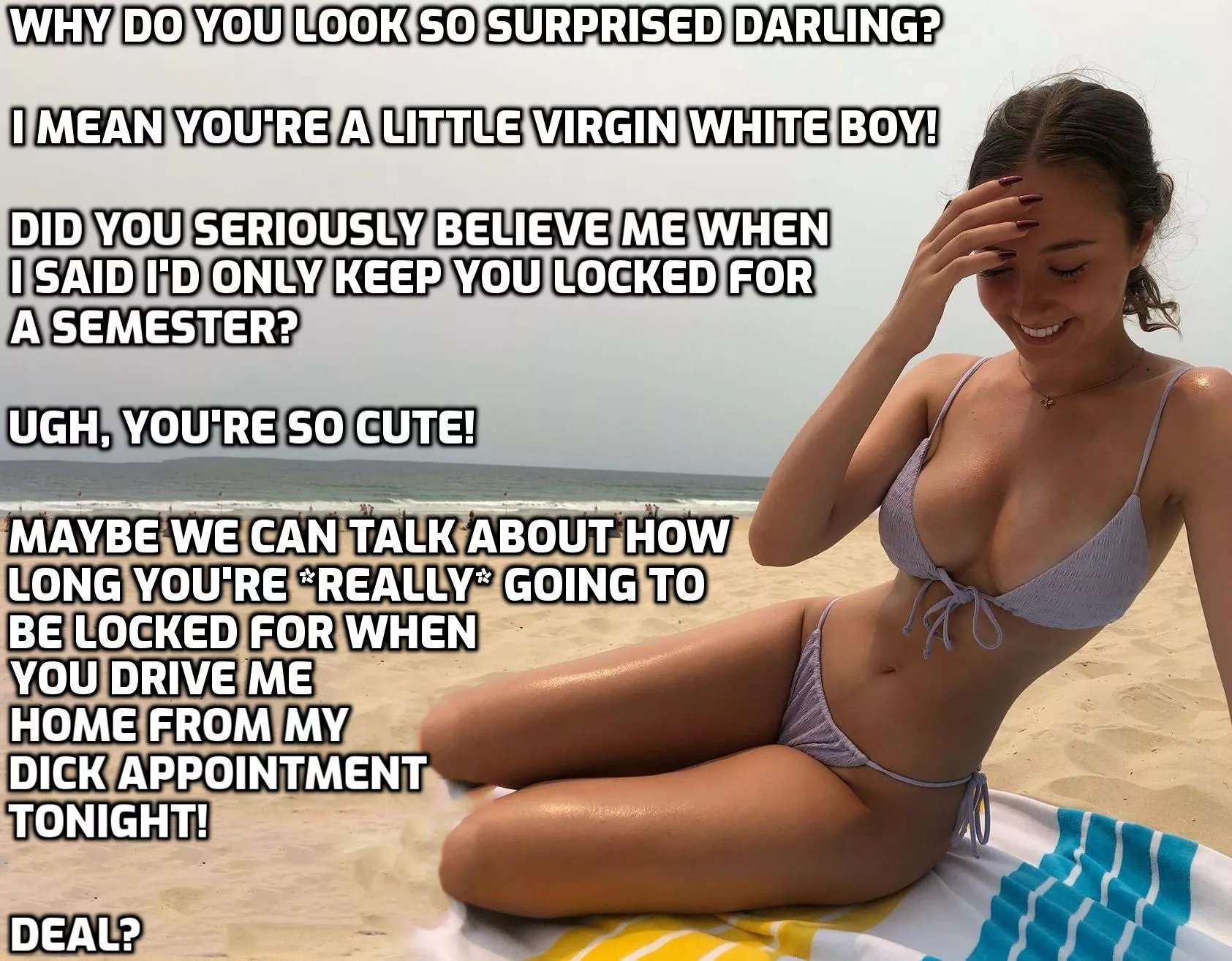 Never let a sorority girl lock you. posted by nubsimp