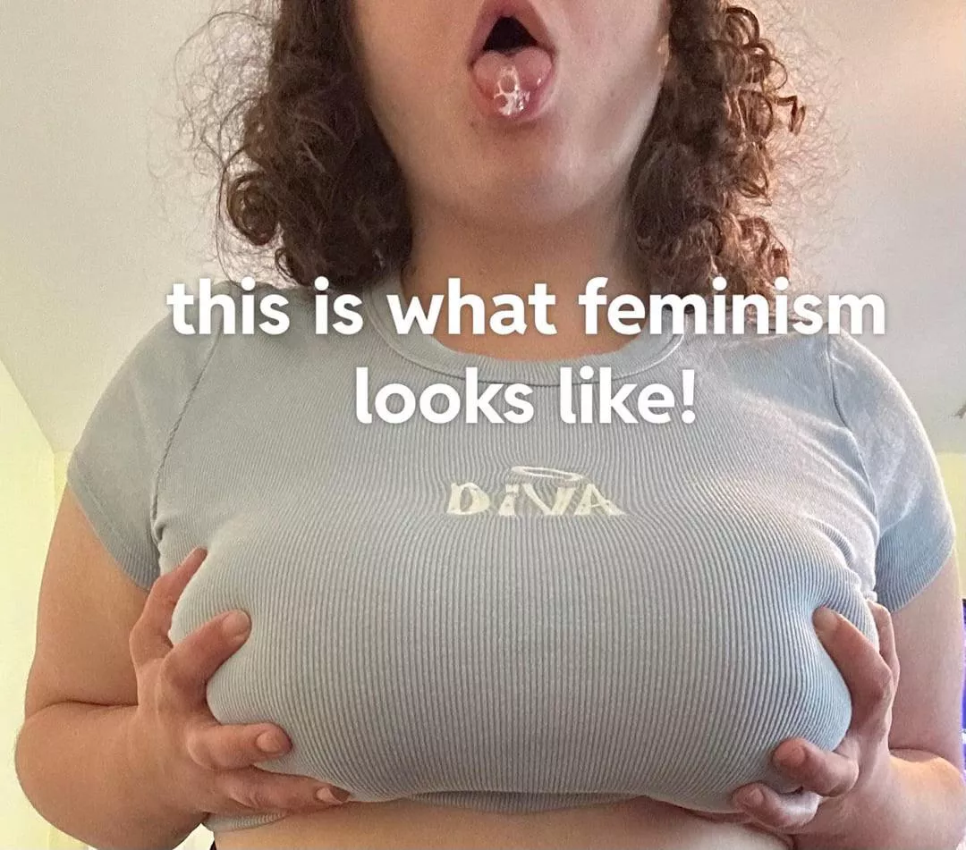 this is how feminism looks! drooling and stupid 💕 posted by peachyprincessplump