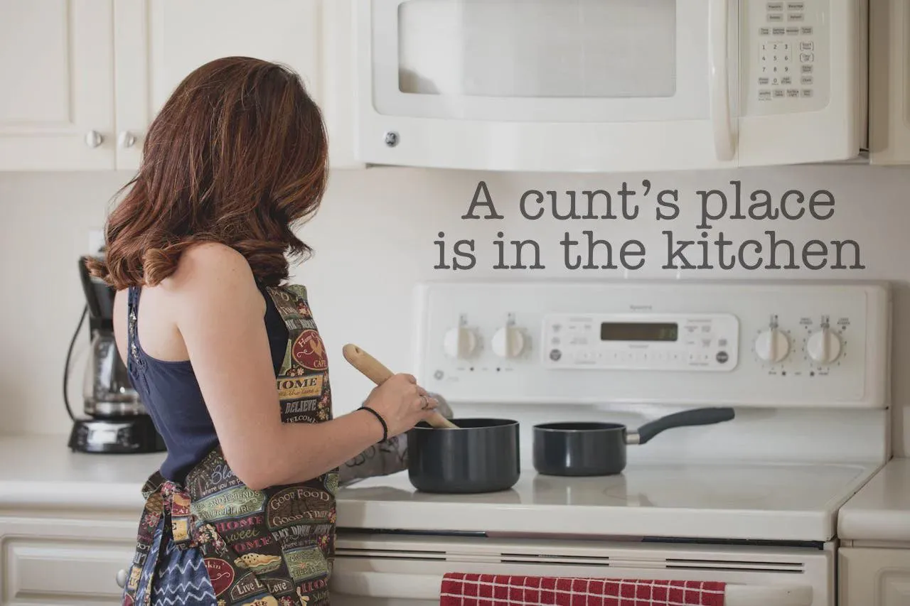 A cunt’s place is in the kitchen posted by CollectionRare2425