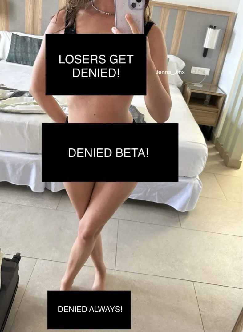 Beta losers get denied each and every time posted by jenna_jinx