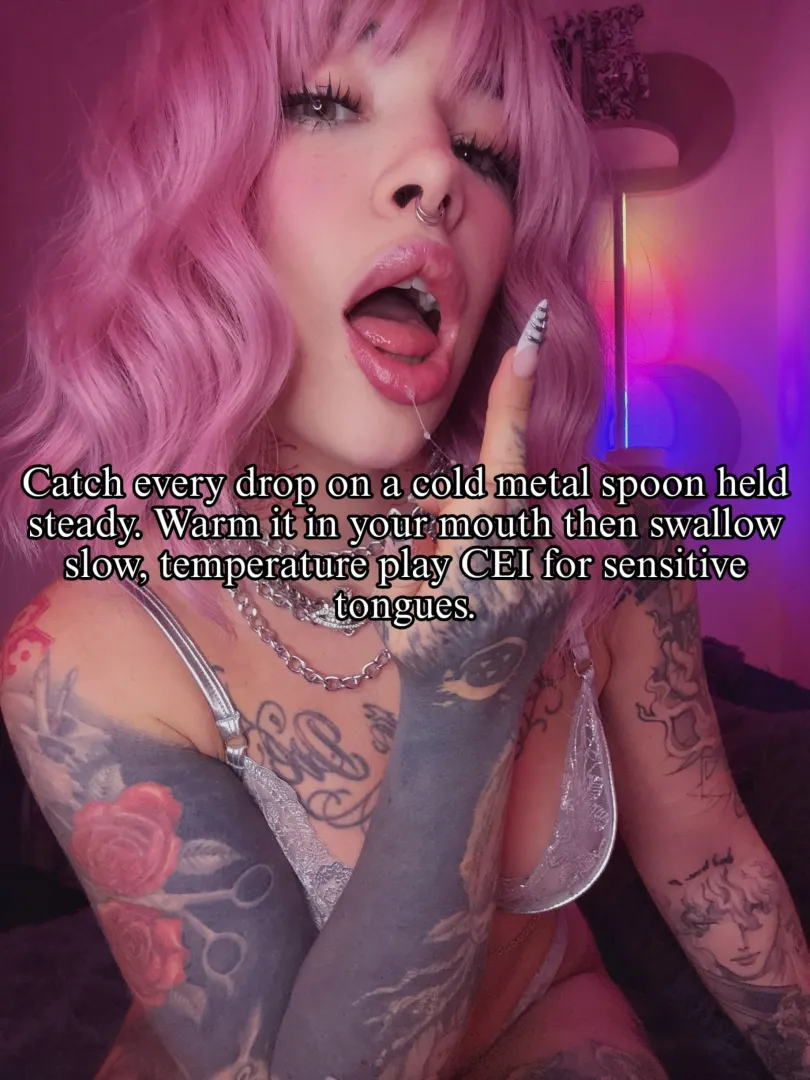 Catch it cold on metal, warm it slowly in your mouth, swallow like a good boy posted by cuteMerry