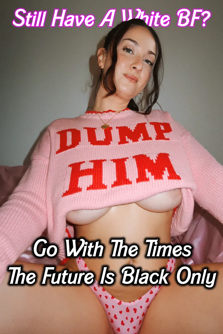 Dump him or cuck him with BBC – the only two non-racist options tbh posted by RepulsiveWh1tebo69