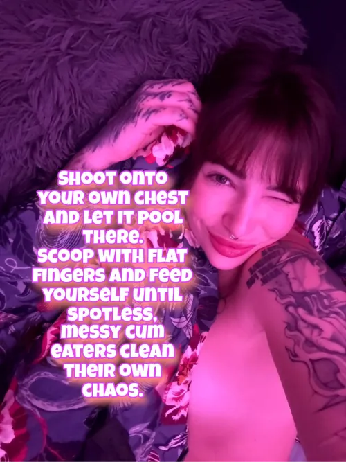 Every drop you produce belongs back inside you! I don't want to see a single trace of your weakness on my floor or your skin! by cuteMerry