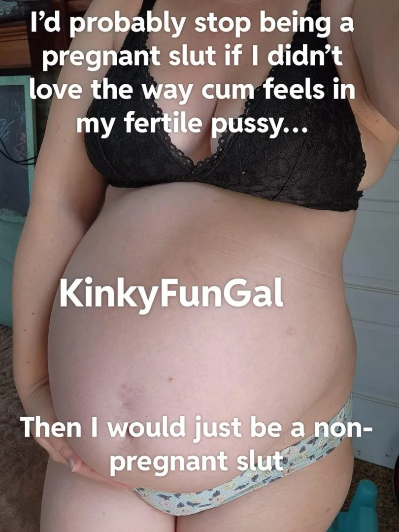 few things make me as wet as supporting misogyny while I am pregnant or in the process of becoming pregnant, which I always am haha posted by KinkyFunGal