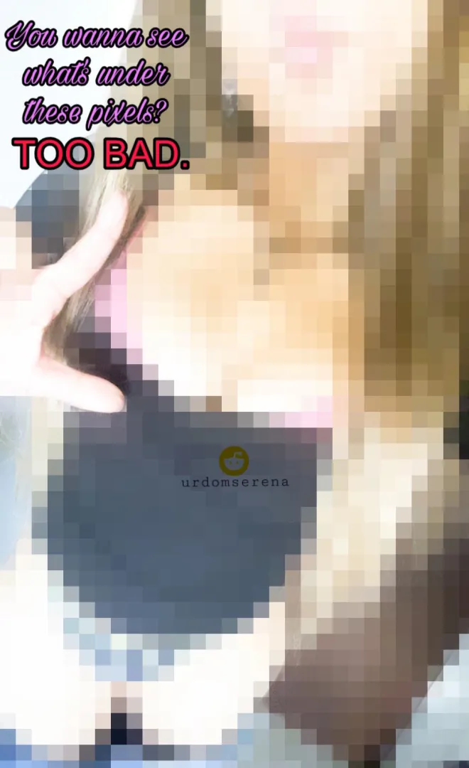 Get hard. Get denied. REPEAT! Call me cruel! I’ll make sure you suffer like the sunny little beta you are posted by urdomserena