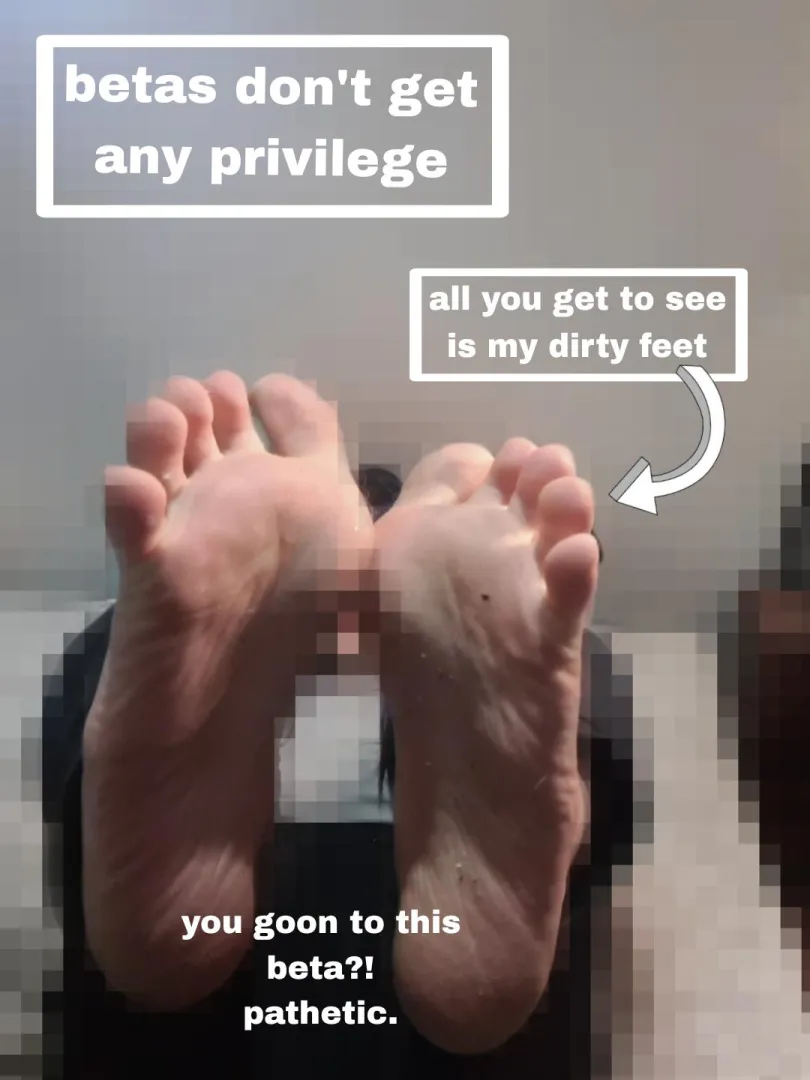 Goon to my dirty feet like the disgusting beta slut you are. You deserve nothing other than dirty, filthy feet. No one should ever put any effort into a beta like you. posted by goddessstar20