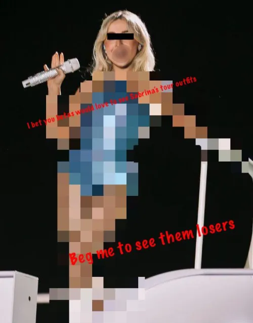 I bet you losers would love to see Sabrina Carpenter in her tour outfits. She shows me all the time. Maybe you should beg me to see them by putmeundercontrol
