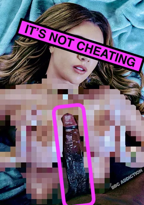 It’s not cheating if it’s just between her tits. It’s not cheating if he’s bigger than you. It’s not cheating if he’s black. It’s not cheating if you can’t even see it anyway. by WesMantoothBNWO