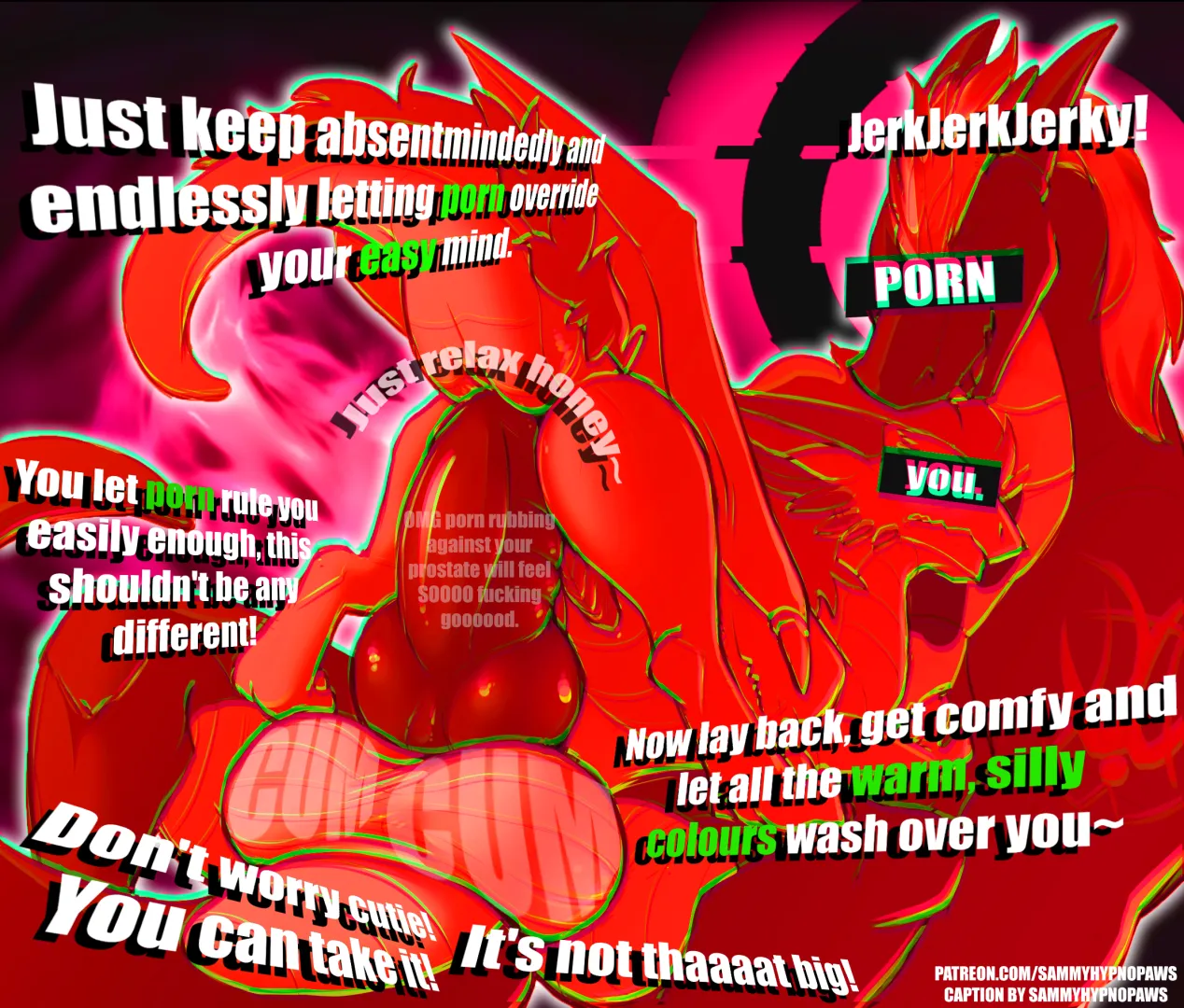 Just rellaaaxx and don't think too hard about how porn is reshaping and molding your mind <3 just keep pumping and jerking okay? posted by SammyFemFan