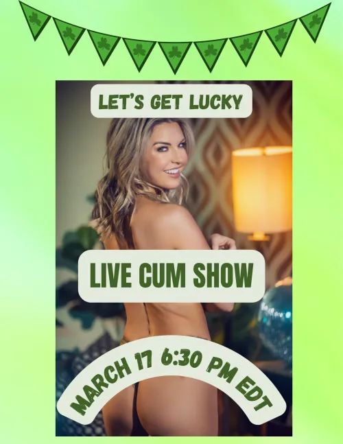 LIVE CUM SHOW on St. Patrick’s Day, March 17 at 6:30 PM EDT  by flexy-257