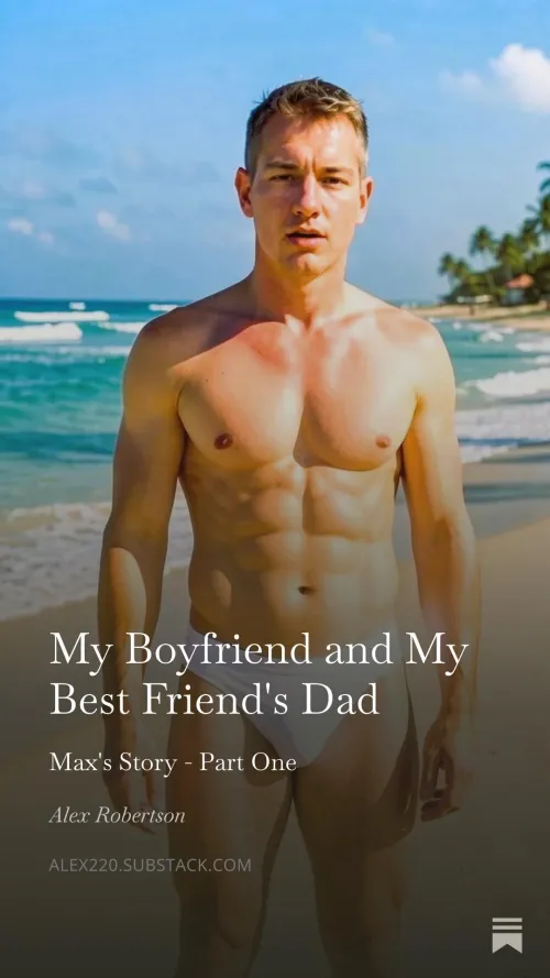 My Boyfriend and My Best Friend's Dad - Max's Story - Part one by Robertsonalex932