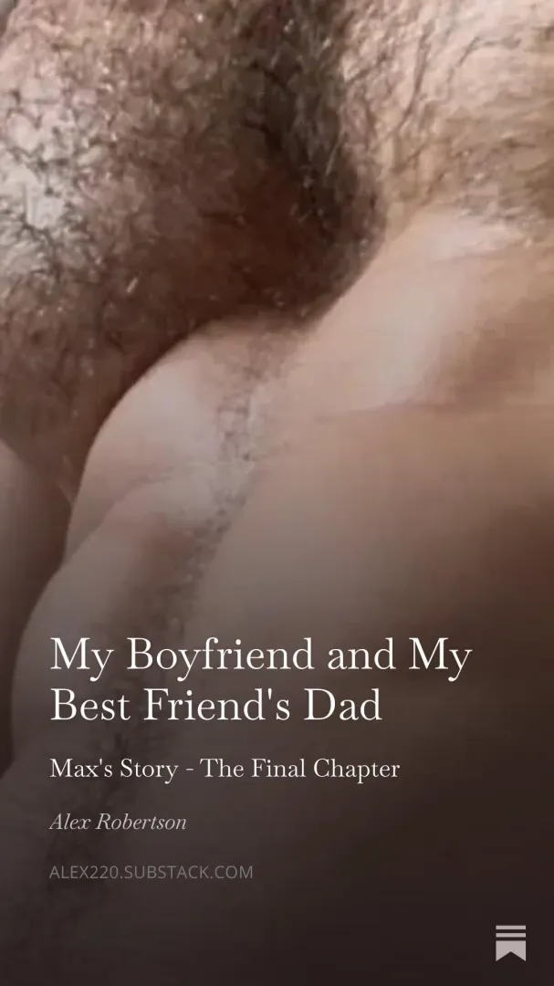 My Boyfriend and My Best Friend's Dad - Max's Story - Final Chapter posted by Robertsonalex932