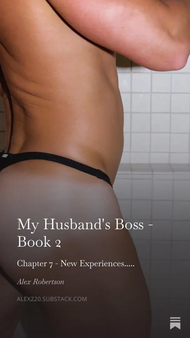 My Husband's Boss - Book 2 - Chapter 7 - New Experiences posted by Robertsonalex932