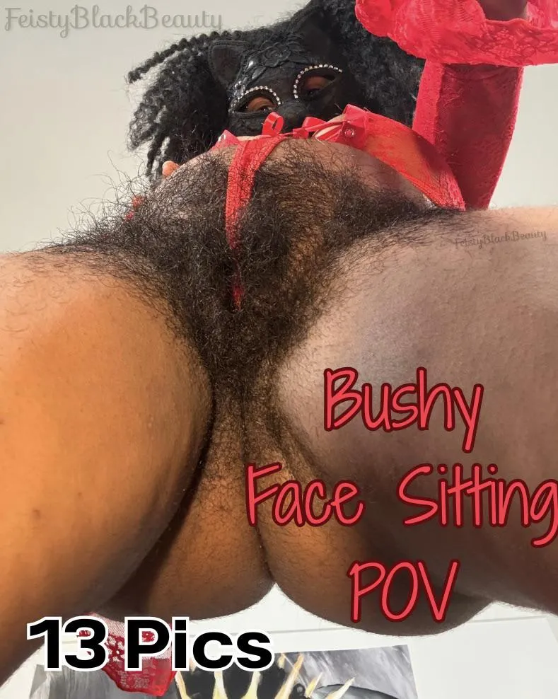 New Photo Set! Bushy Face Sitting POV (13 pics) posted by FeistyBlackBeauty_