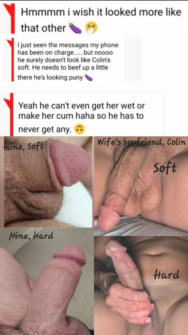 Texts from the wife about how her boyfriend's cock is so much bigger than my  and that's why I hardly ever get any. Handjobs or blowjobs i'm already completely cut off. She may be cutting me off from being in her pussy at all.. forever  Only Colin's  posted by Kinkexplorer2024