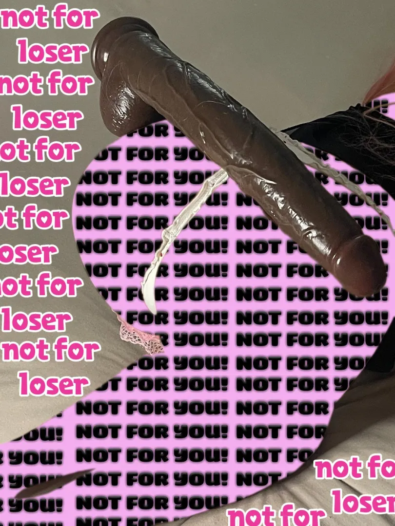 This is not for losers like you! Just imagine that beautiful ass posted by PinkDolxo
