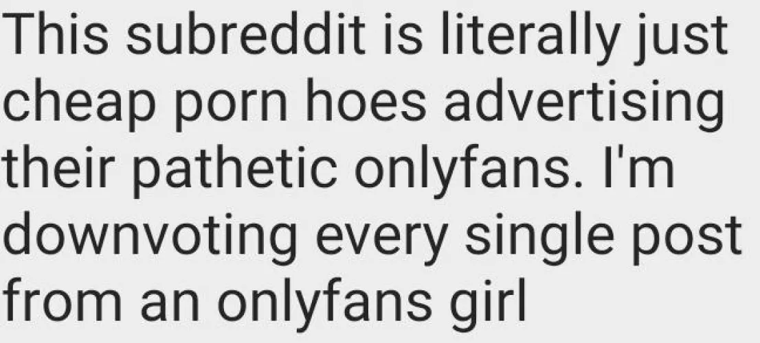 99.9% of this subreddit is onlyfans whores trying to get you to subscribe🙄Downvote them into oblivion by Choiceburrito69