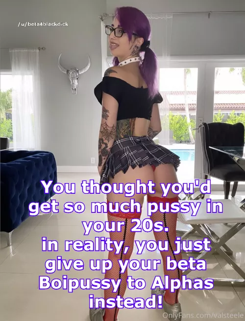 Giving up your Boipussy to Alphas > Trying (and failing) To get pussy by beta4blackdick