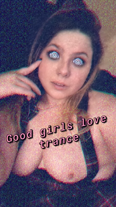 Good girls love trance 🤤💕 by [deleted]