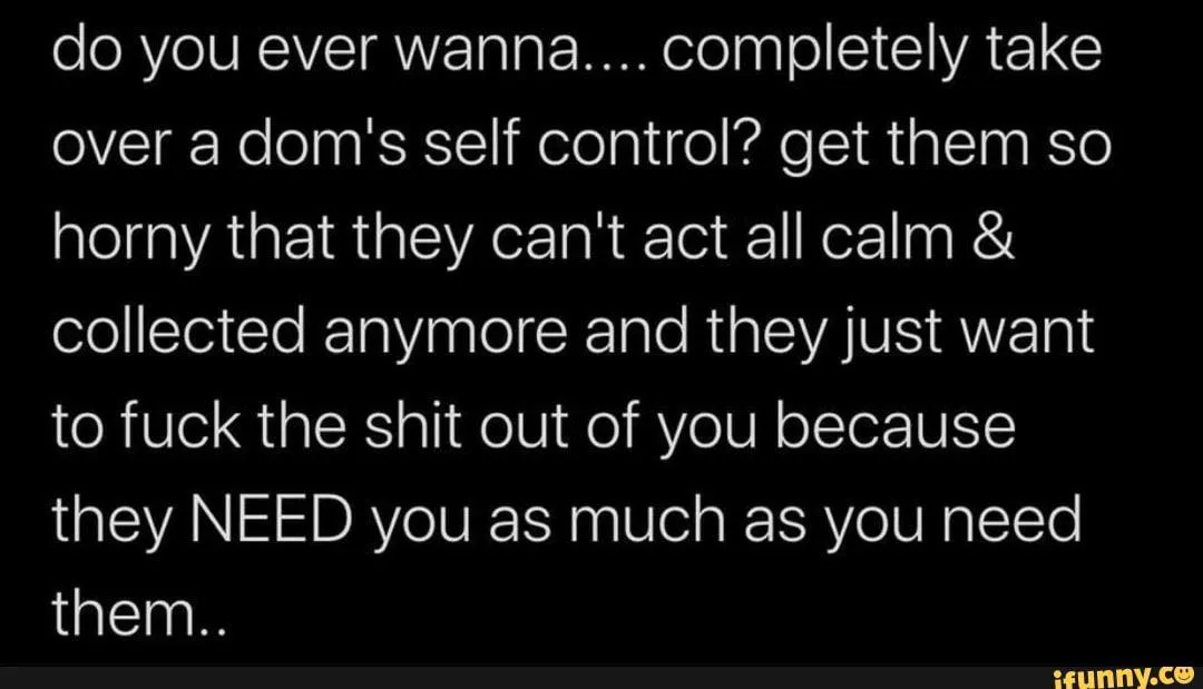 My partners do this to me all the time without even trying.. and I become such a weak domme momentarily~ but I always compose myself quickly. I know I'm the one in control.. posted by MissSapphireMommy4u