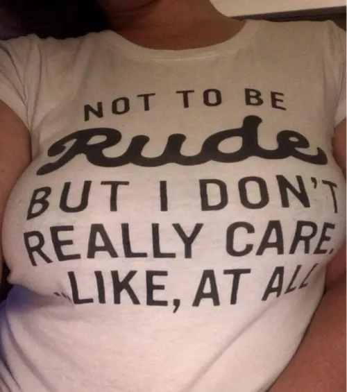 My shirts are as rude as my mouth [31F][OC] by stillsomerandomfreak