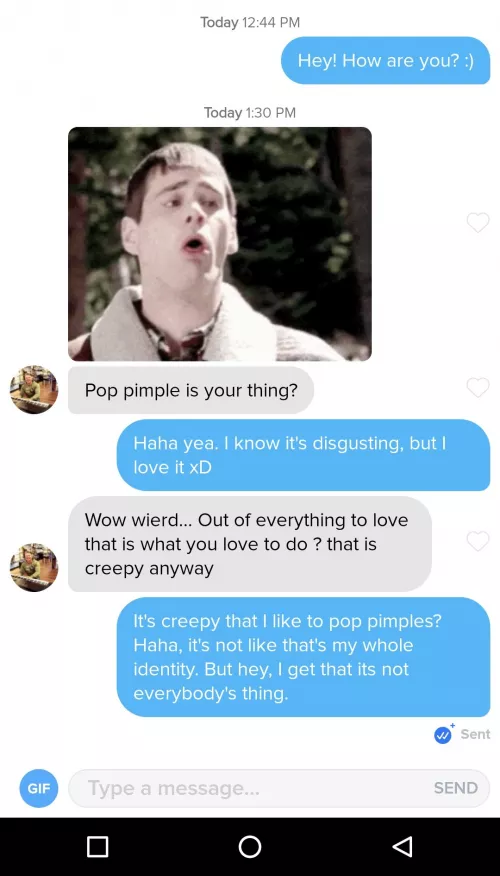 Trying to date, and I get called creepy for liking pimple popping. Who knew I was creepy? Haha by Cutecat42