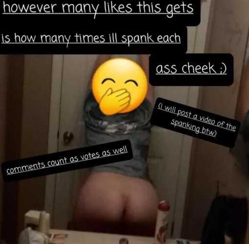 Well, I won't be able to sit for months... 1,391 SLAPS PER CHEEK! AND THE VOTINGS STILL GOING! It was a bad idea allowing comments to count as votes because now people have been spamming comments lol, but this post here counts as votes as well. So pleas by Due_Ad_8348