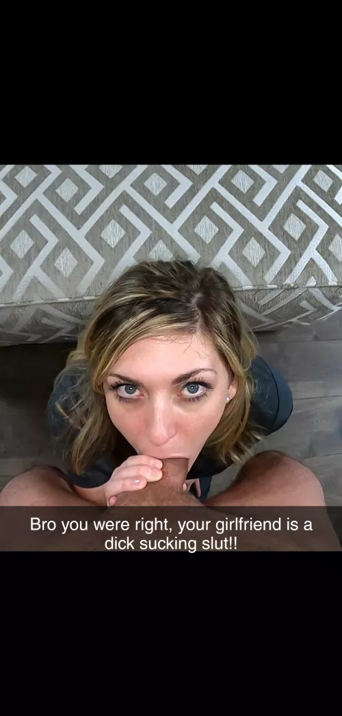 When you tell your friends your girlfriend is a dick sucking slut by SeriousPangolin3072