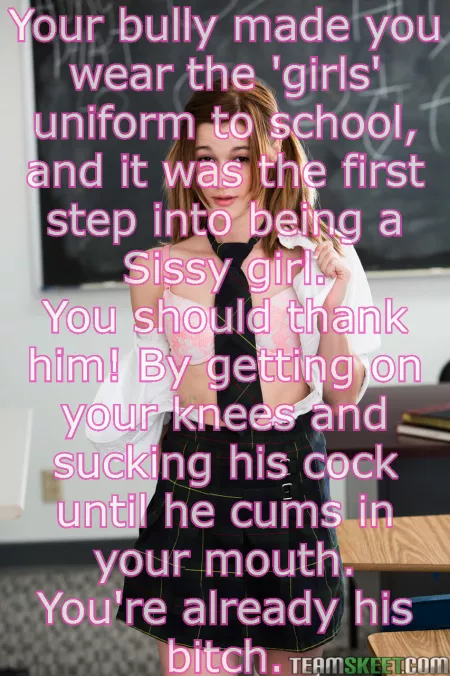 Your bully made you wear the 'girls' uniform to school. You should thank him for helping you take the first step towards bein a Sissy.. by beta4blackdick